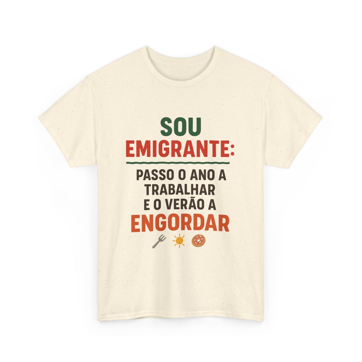 Sou emigrante: passo o ano a trabalhar e o verão a engordar – T-shirt Unissexo