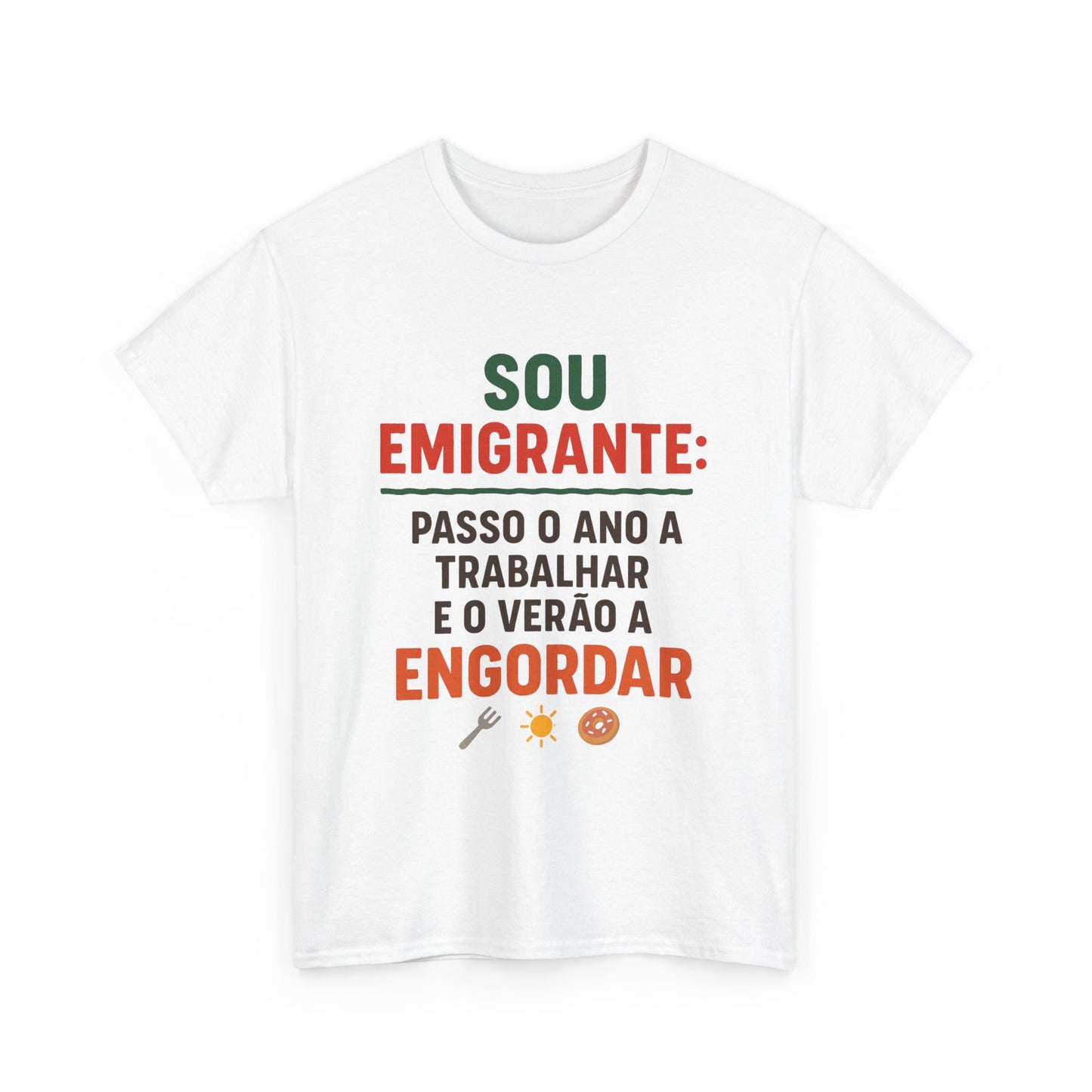 Sou emigrante: passo o ano a trabalhar e o verão a engordar – T-shirt Unissexo