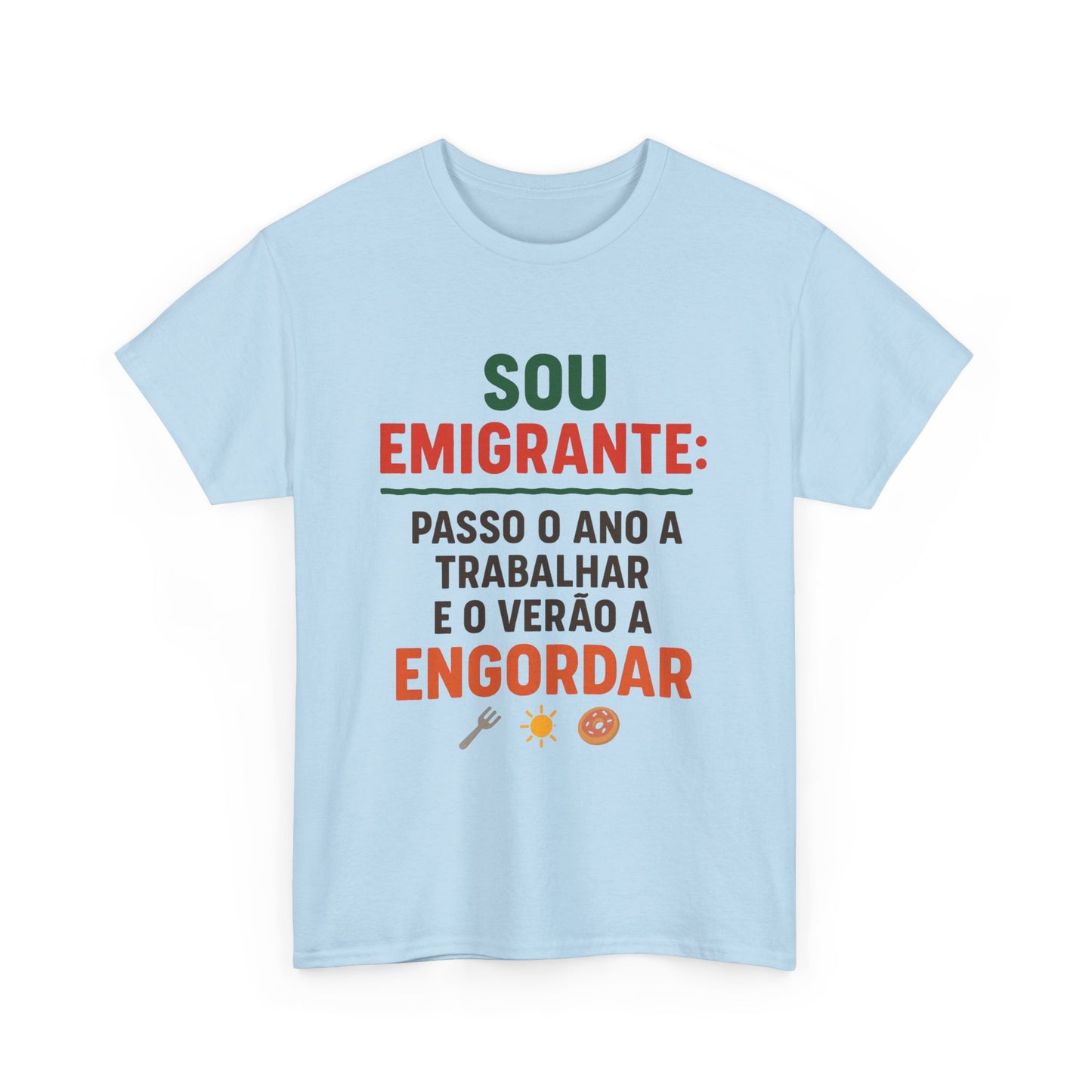 Sou emigrante: passo o ano a trabalhar e o verão a engordar – T-shirt Unissexo